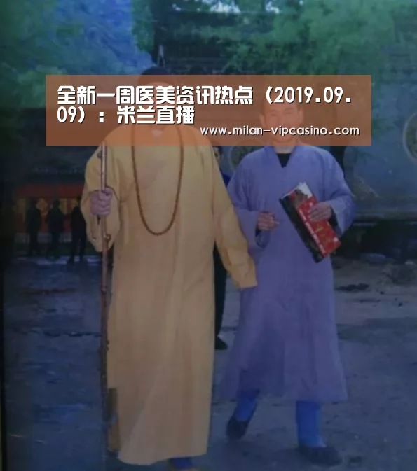 全新一周医美资讯热点(2019.09.09):米兰直播(图1) 米兰聚合